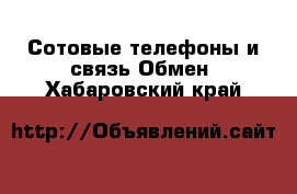 Сотовые телефоны и связь Обмен. Хабаровский край